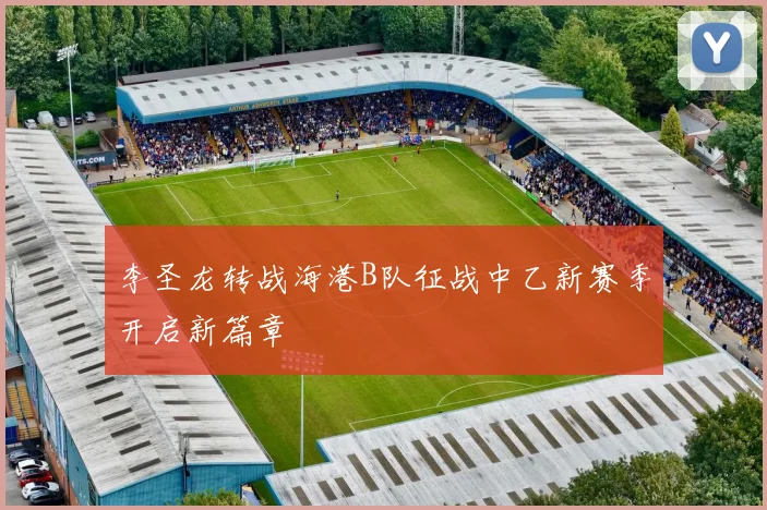 李圣龙转战海港B队征战中乙新赛季开启新篇章